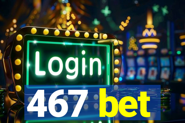 467 bet